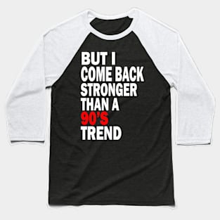 but i come back stronger than a 90's trend Baseball T-Shirt